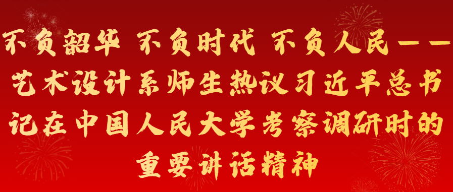 艺术设计系师生热议习近平总书记在中国人民大学考察调研时的重要讲话精神